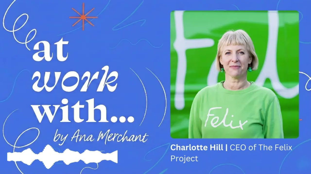 Tackling Food Waste and Hunger in London | Charlotte Hill, CEO of The Felix Project