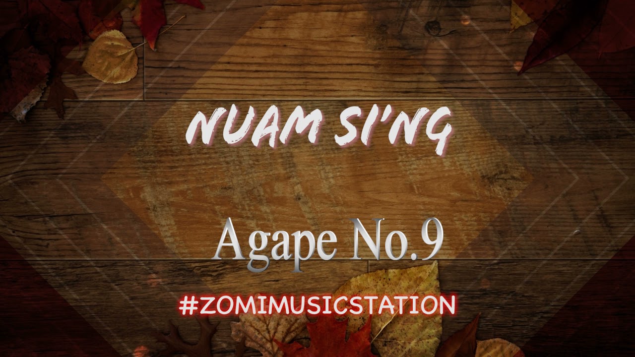 Nuam Si’ng #agapeno9 - ZOMIMUSICSTATION