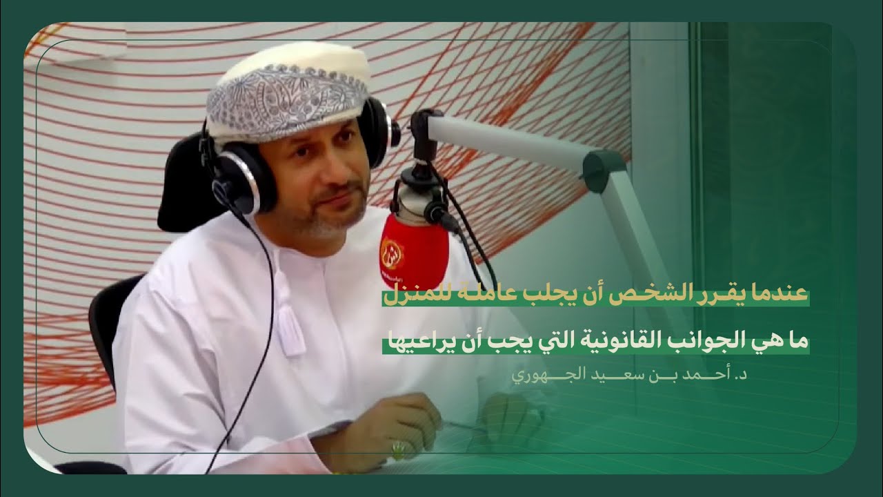 حديث د. أحمد الجهوري عن عندما يقرر الشخص أن يجلب عاملة للمنزل ماهي الجوانب القانونية التي  يراعيها