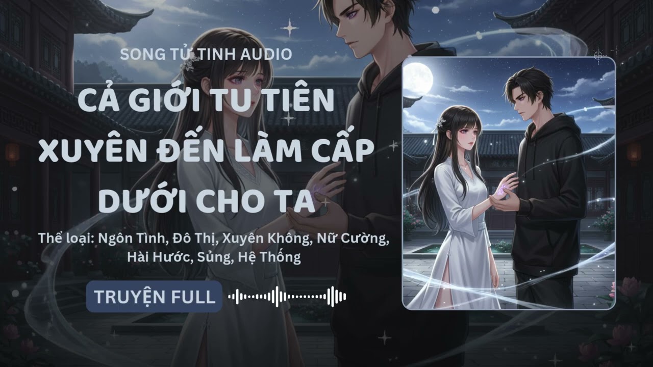 Cả Giới Tu Tiên Xuyên Đến Làm Cấp Dưới Cho Ta Chương 61 - 75 Audio Ngôn Tình, Đô Thị, Xuyên Không