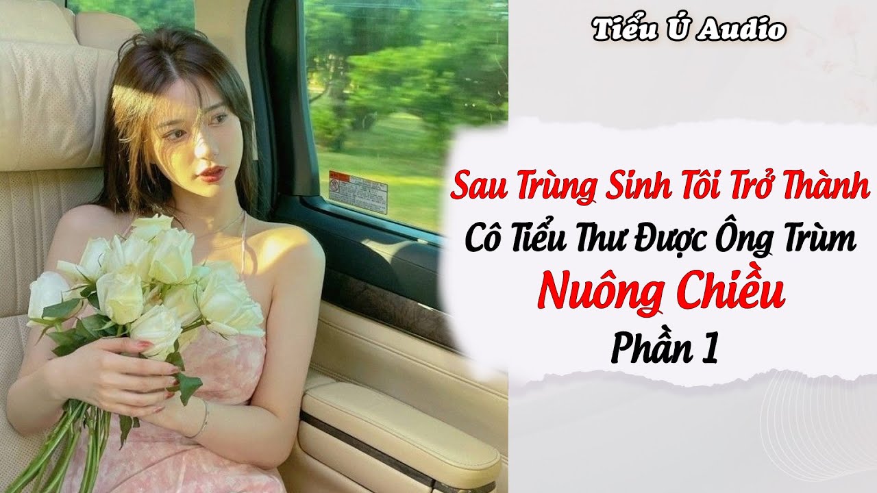 Sau Trùng Sinh Tôi Trở Thành Cô Tiểu Thư Được Ông Trùm Nuông Chiều - Phần 1 | Tiểu Ú Audio
