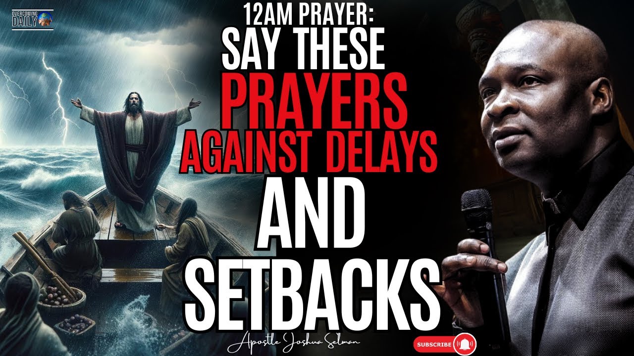 SAY THESE PRAYERS AGAINST SETBACKS AND DELAY I APOSTLE JOSHUA SELMAN