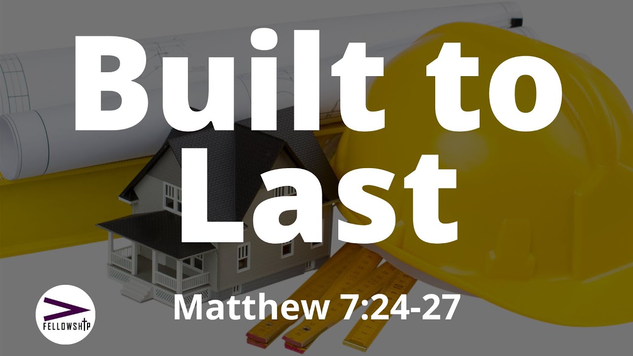 Built to Last | Matthew 7:24-27