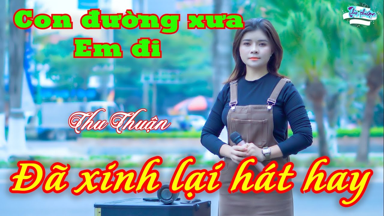 Con Đường Xưa Em Đi : Thu Thuận | C&ocirc; G&aacute;i Nh&agrave; Ngh&egrave;o H&aacute;t Rong Đường Phố  Đ&atilde; Xinh Lại C&ograve;n H&aacute;t Hay