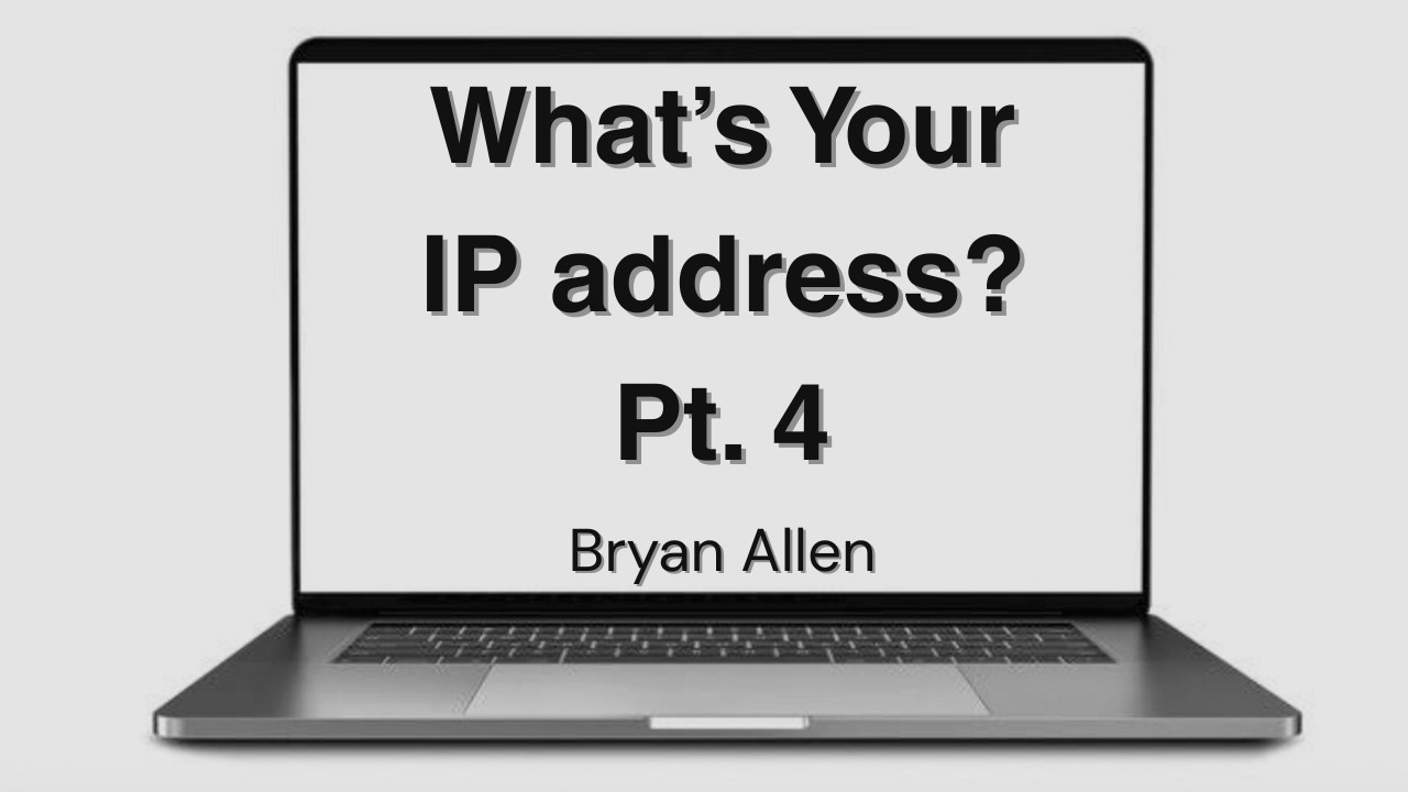 What's Your IP address? Pt. 4
