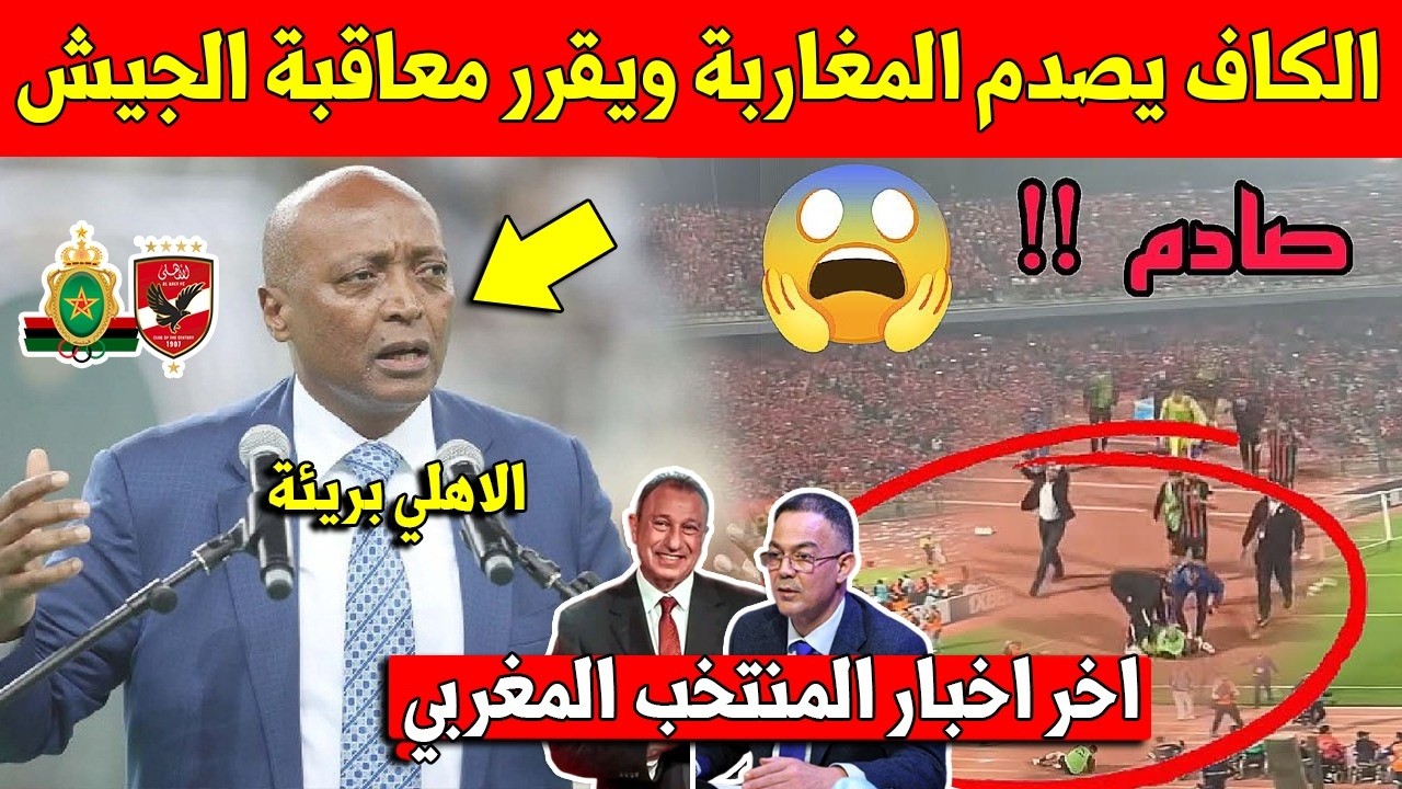 عاجل الكاف تصدم المغاربة وتقرر قلب العقوبات بحق الجيش الملكي بعد احدات مباراة الاهلي بالقاهرة