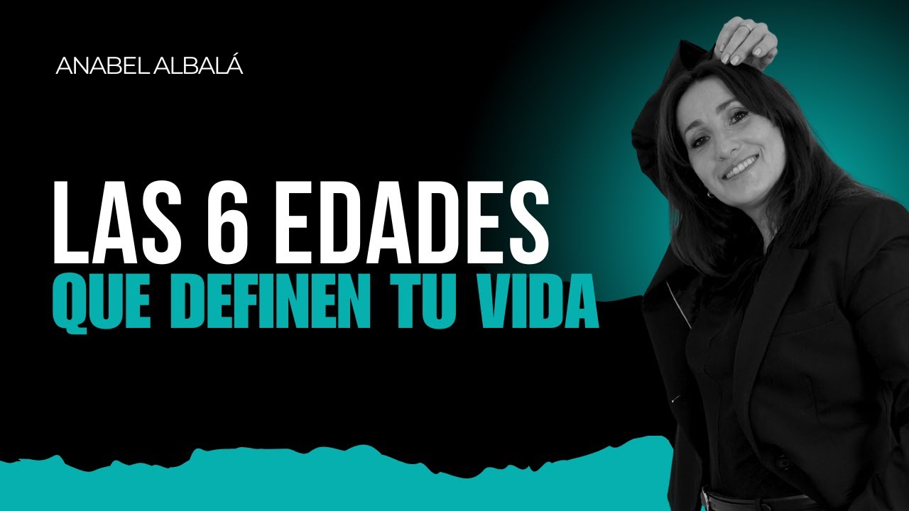 Descubre las 6 edades que definen tu vida | Anabel Albalá