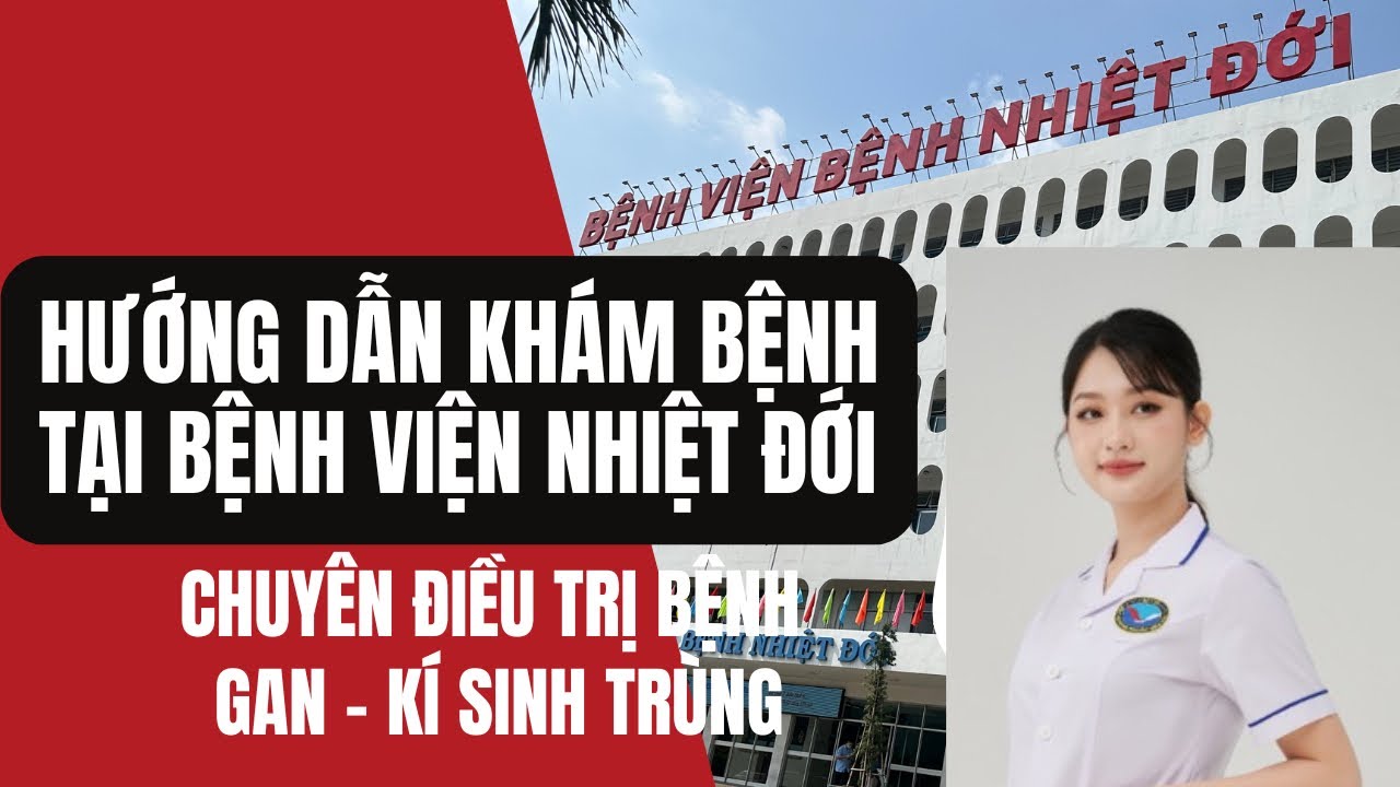 Hướng dẫn tất tần tật đi khám và điều trị bệnh về Gan và Nhiễm Kí Sinh Trùng tại Bệnh Viện Nhiệt Đới