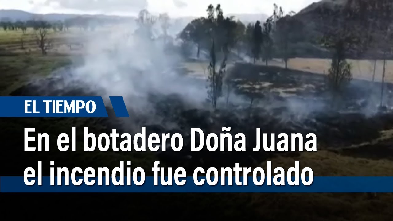Incendio en botadero Doña Juana controlado tras 24 horas de intenso trabajo | El Tiempo