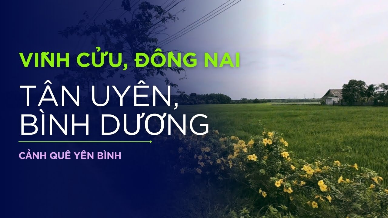 Ngắm vẻ đẹp yên bình vùng quê Vĩnh Cửu, Đồng Nai đến Tân Uyên, Bình Dương 
