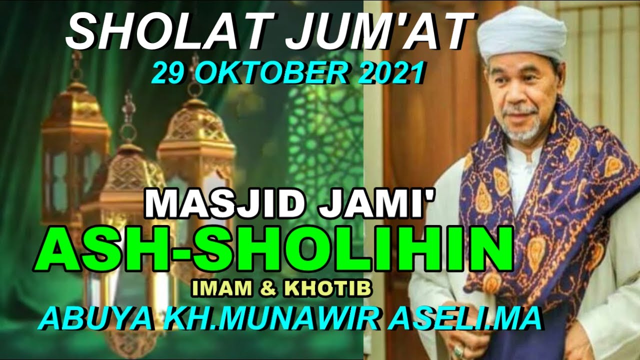 SHOLAT JUM'AT 29 OKT 2021 MASJID JAMI' ASH-SHOLIHIN (IMAM & KHOTIB ABUYA KH.MUNAWIR ASELI.MA)