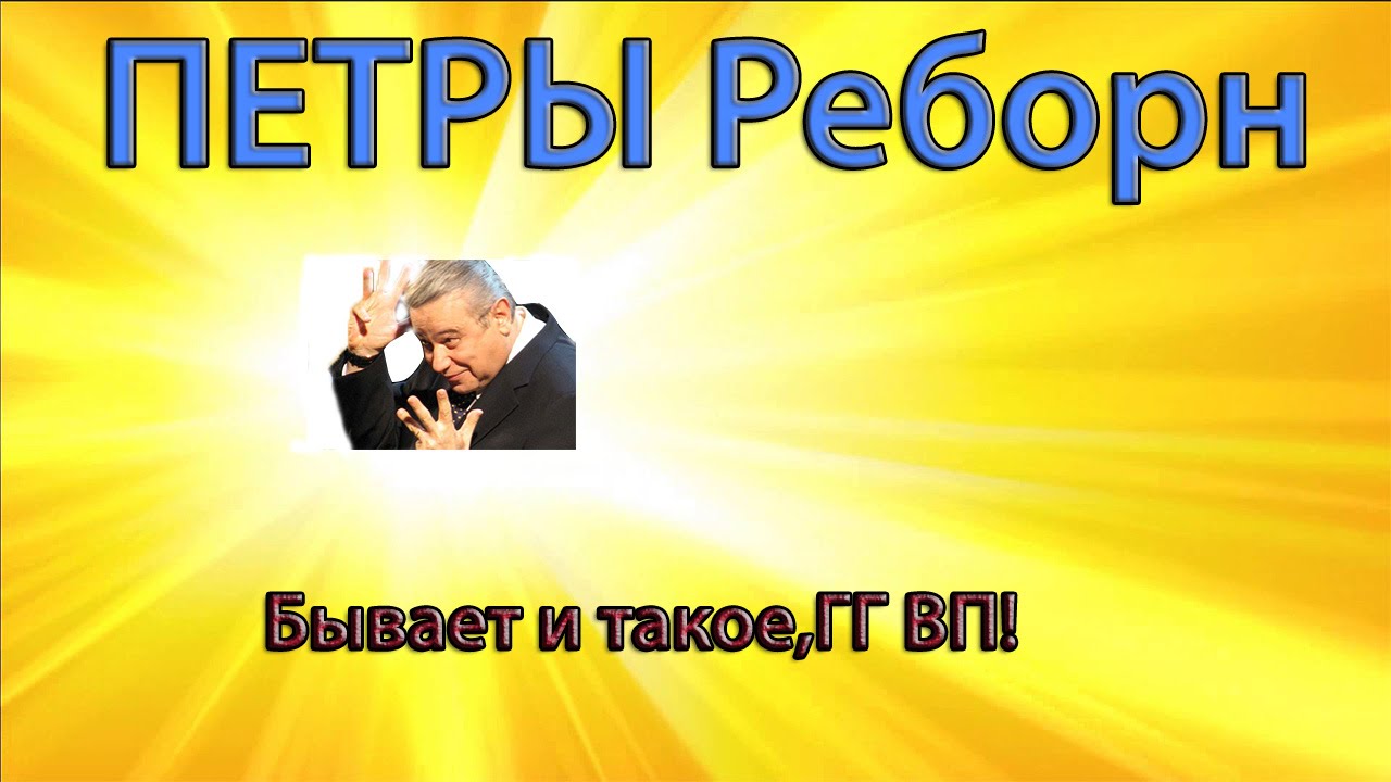 ПЕТРЫ РЕБОРН.ГГ ВП,не умею играть((