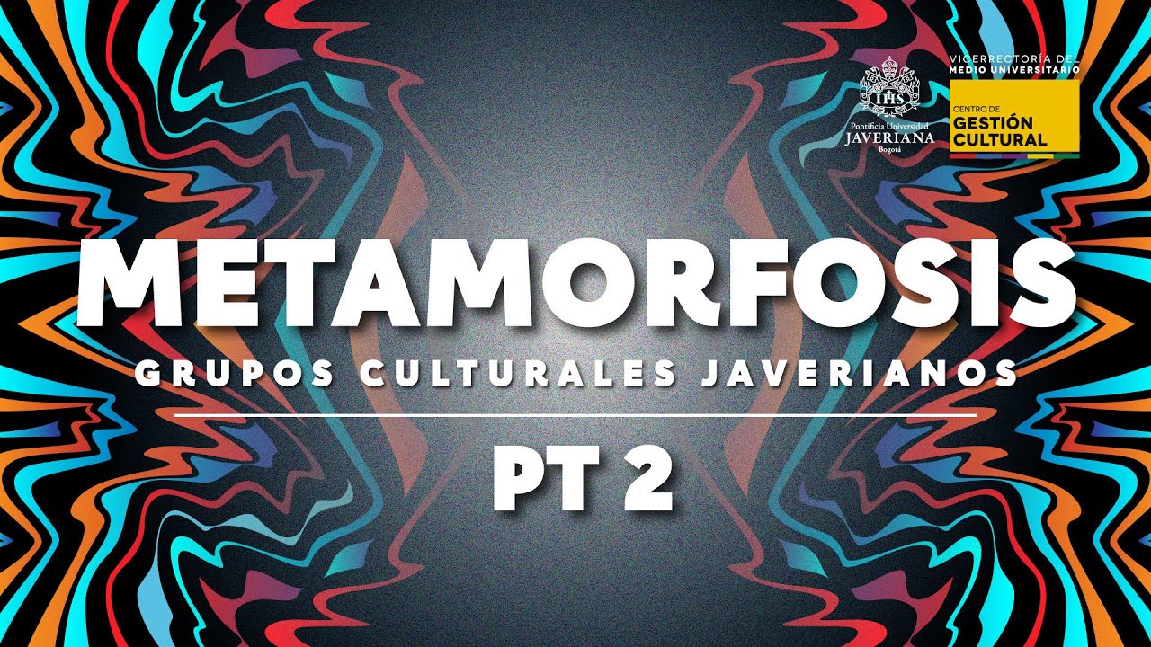 Grupos Culturales Javerianos - Metamorfosis Pt2