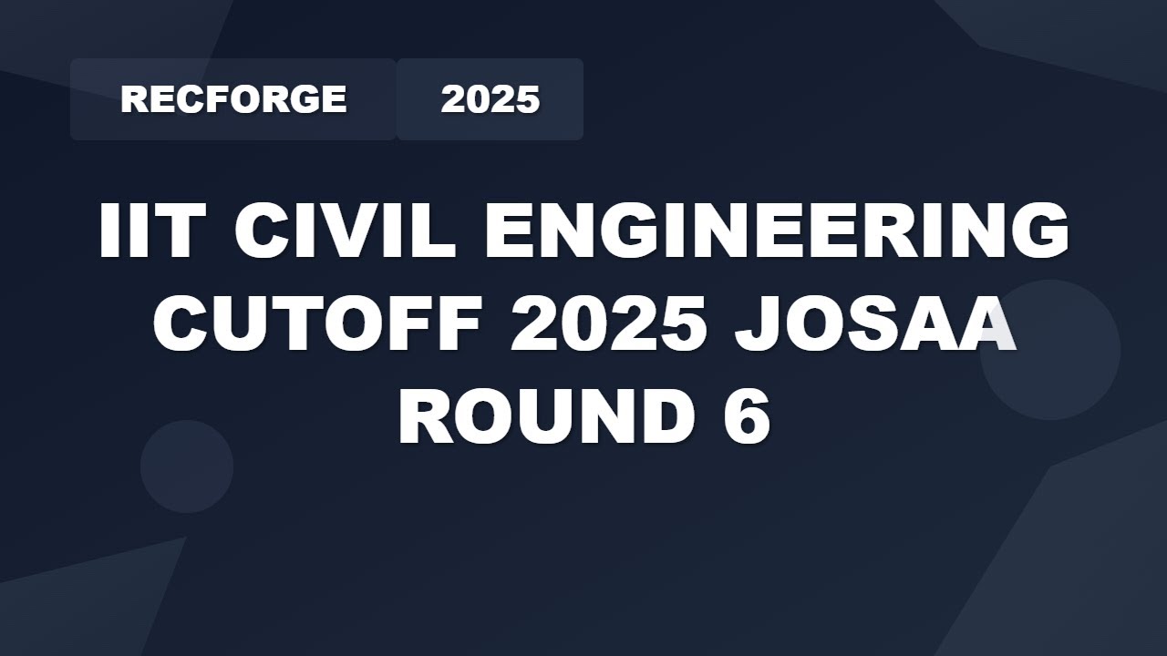 IIT Civil Engineering Cutoff 2025 JoSAA Round 6 | Opening & Closing Ranks
