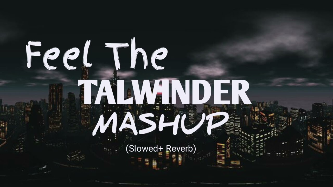Feel The Talwinder Mashup ( Slowed + Reverb) | Khayaal X Gallan 4 X Dhundhala Haseen X Tu 