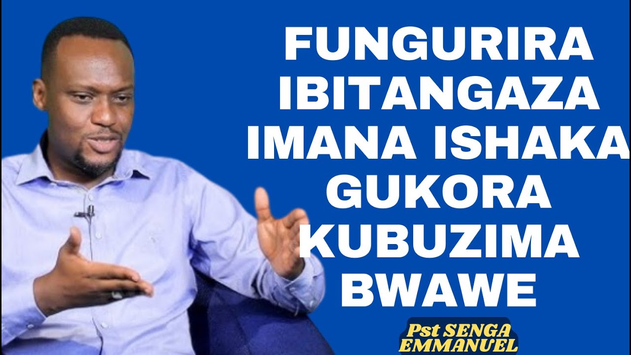 FUNGURIRA IBITANGAZA IMANA ISHAKA GUKORA KUBUZIMA BWAWE -- Pst SENGA EMMANUEL