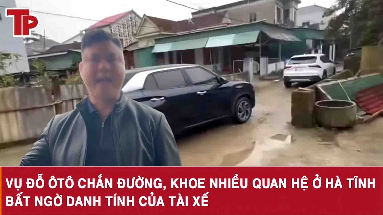Vụ đỗ ôtô chắn đường, khoe nhiều quan hệ ở Hà Tĩnh: Bất ngờ danh tính của tài xế