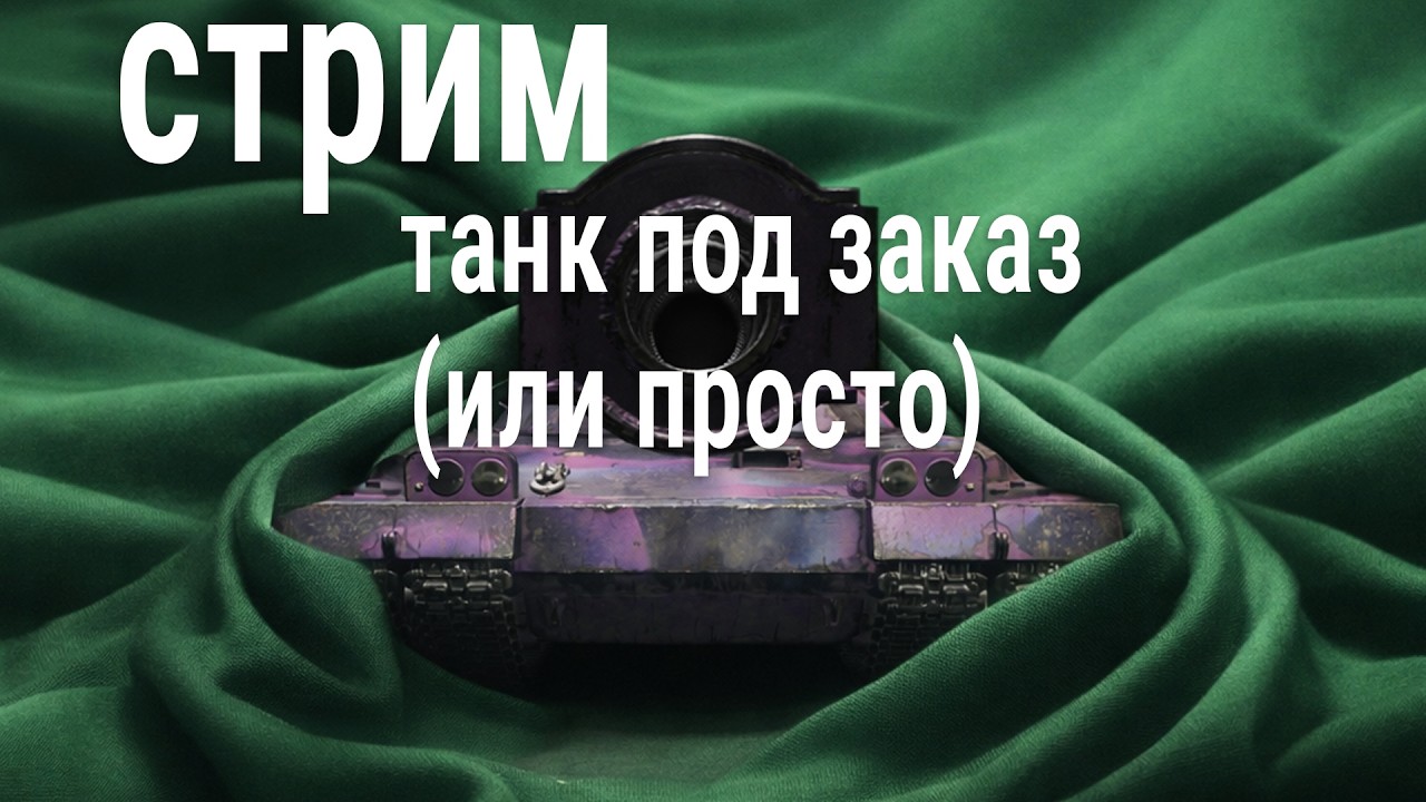 стрим 🍀 танки под заказ (или просто едет)