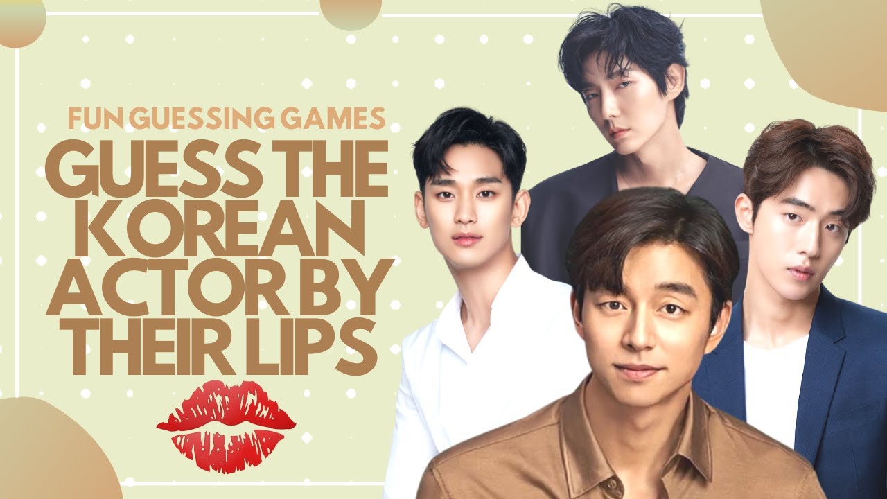 GUESS THE KOREAN ACTOR BY THEIR LIPS