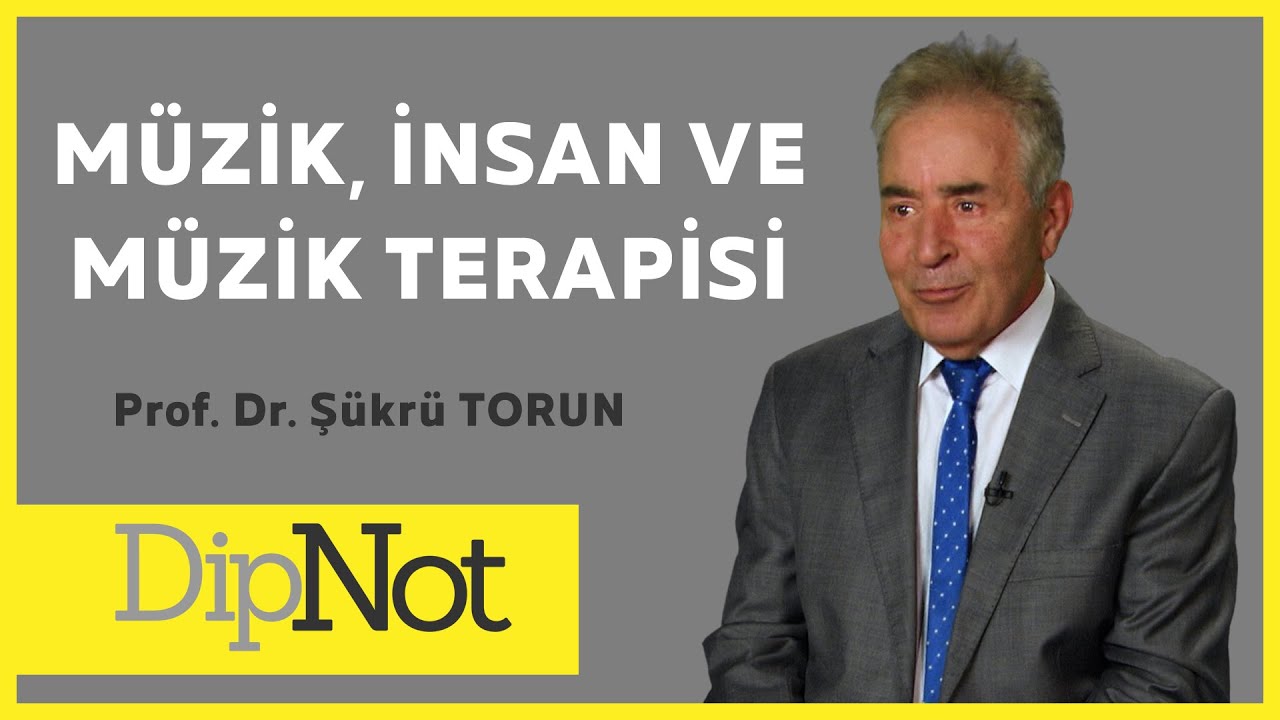 MÜZİK, İNSAN VE MÜZİK TERAPİSİ - PROF. DR. ŞÜKRÜ TORUN #DipNot #12