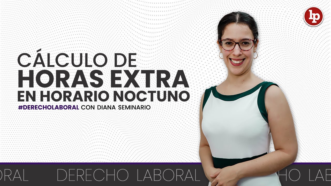 Cálculo de horas extras en horario nocturno | Derecho Laboral en LP