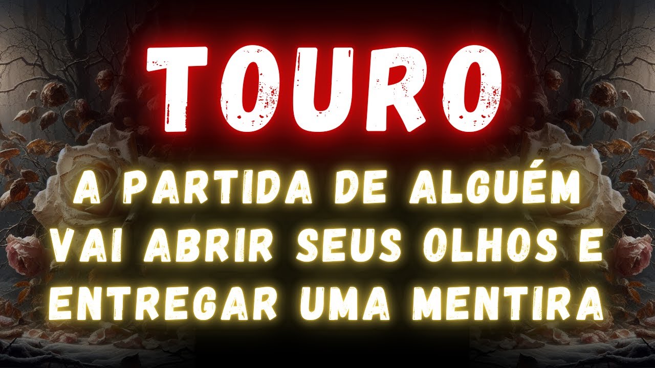 TOURO♉ A PARTIDA DE ALGUÉM VAI ABRIR SEUS OLHOS E ENTREGAR UMA MENTIRA