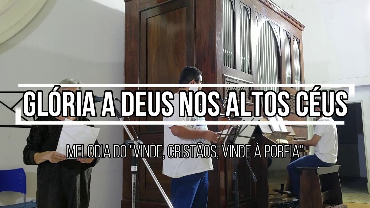 Glória a Deus nos altos céus (melodia do Vinde Cristãos, vinde à porfia) - Órgão de Tubos