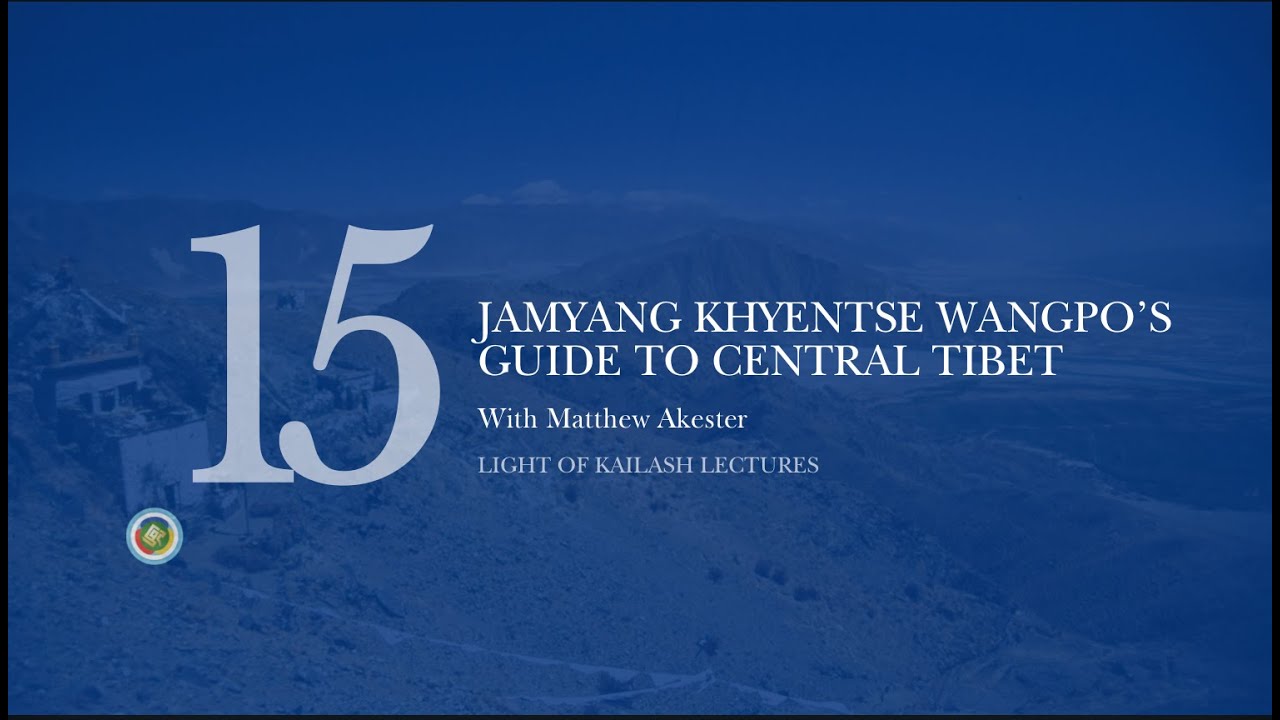 Light of Kailash Lecture 15: Jamyang Khyentse Wangpo&rsquo;s Guide to Central Tibet