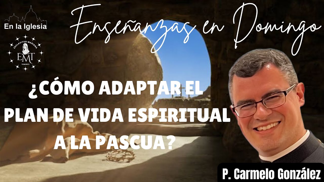 ¿CÓMO ADAPTAR EL PLAN DE VIDA ESPIRITUAL A LA PASCUA? ENSEÑANZAS EN DOMINGO. P. CARMELO GONZÁLEZ