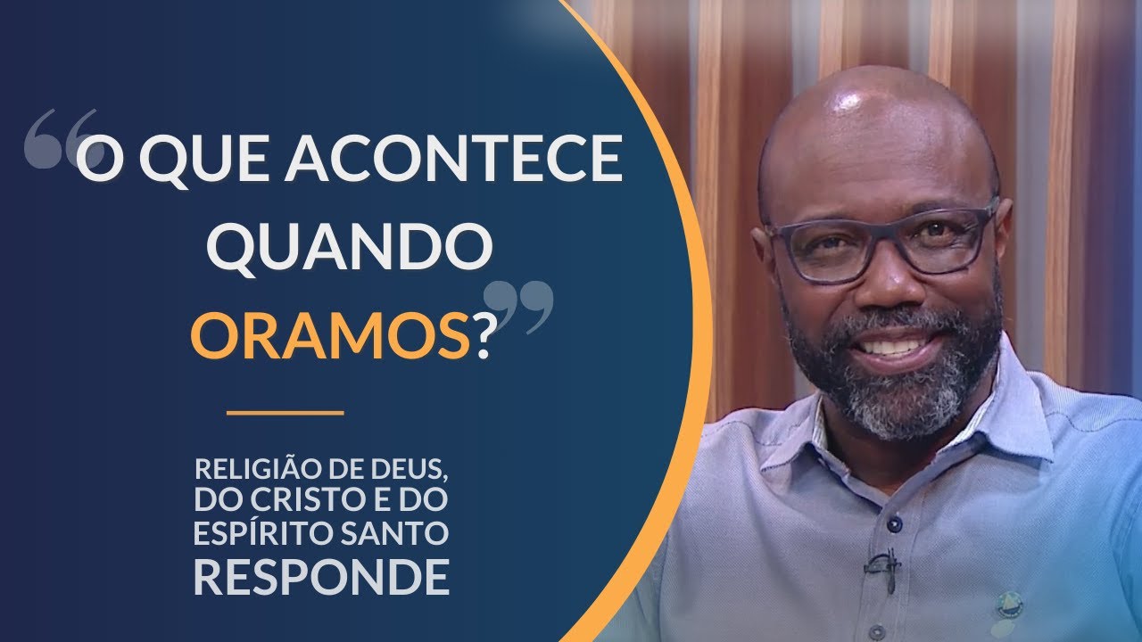 O que ACONTECE  quando oramos?| Religi&atilde;o de Deus responde