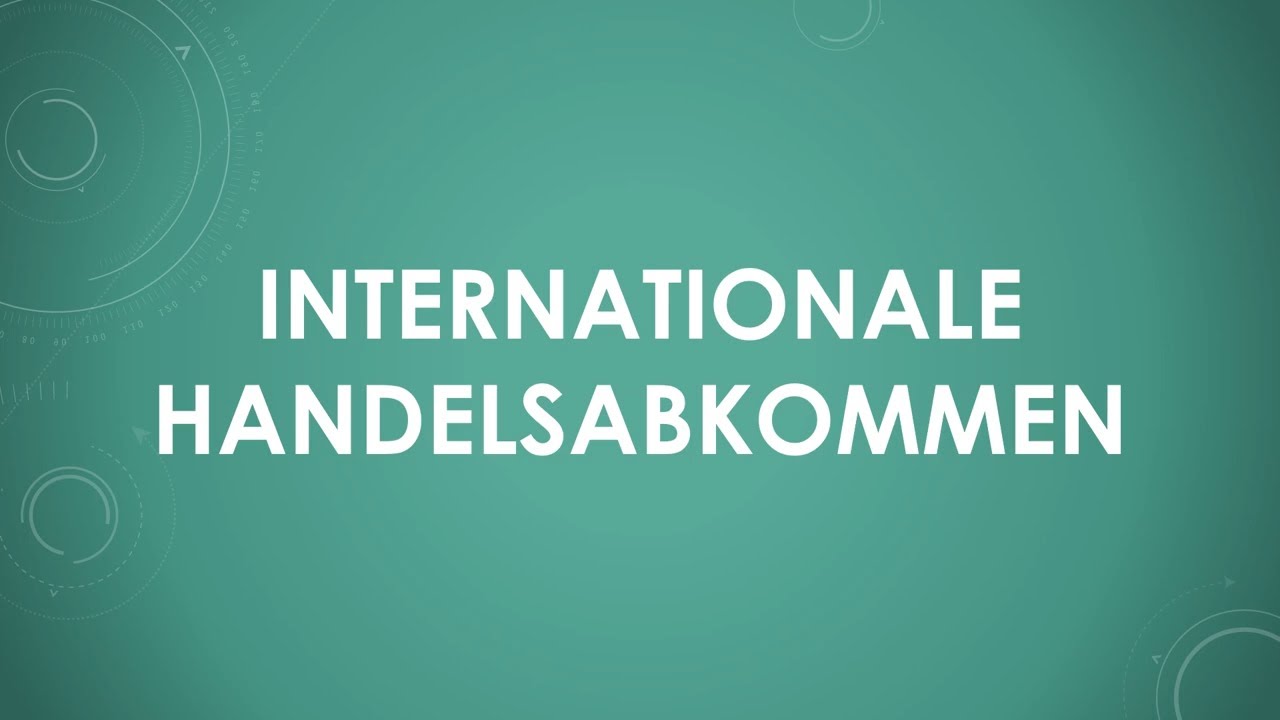 Internationale Handelsabkommen einfach und kurz erkl&auml;rt