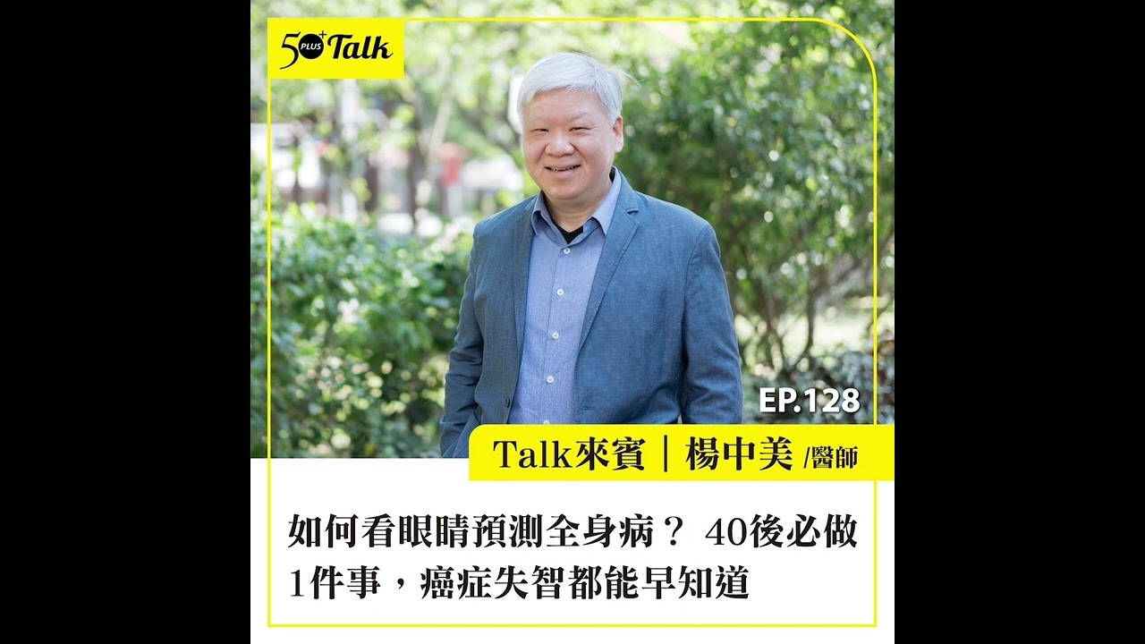 如何看眼睛預測全身病？台大名醫楊中美：40後必做1件事，癌症失智都能早知道  (ep.128) ｜50+Talk