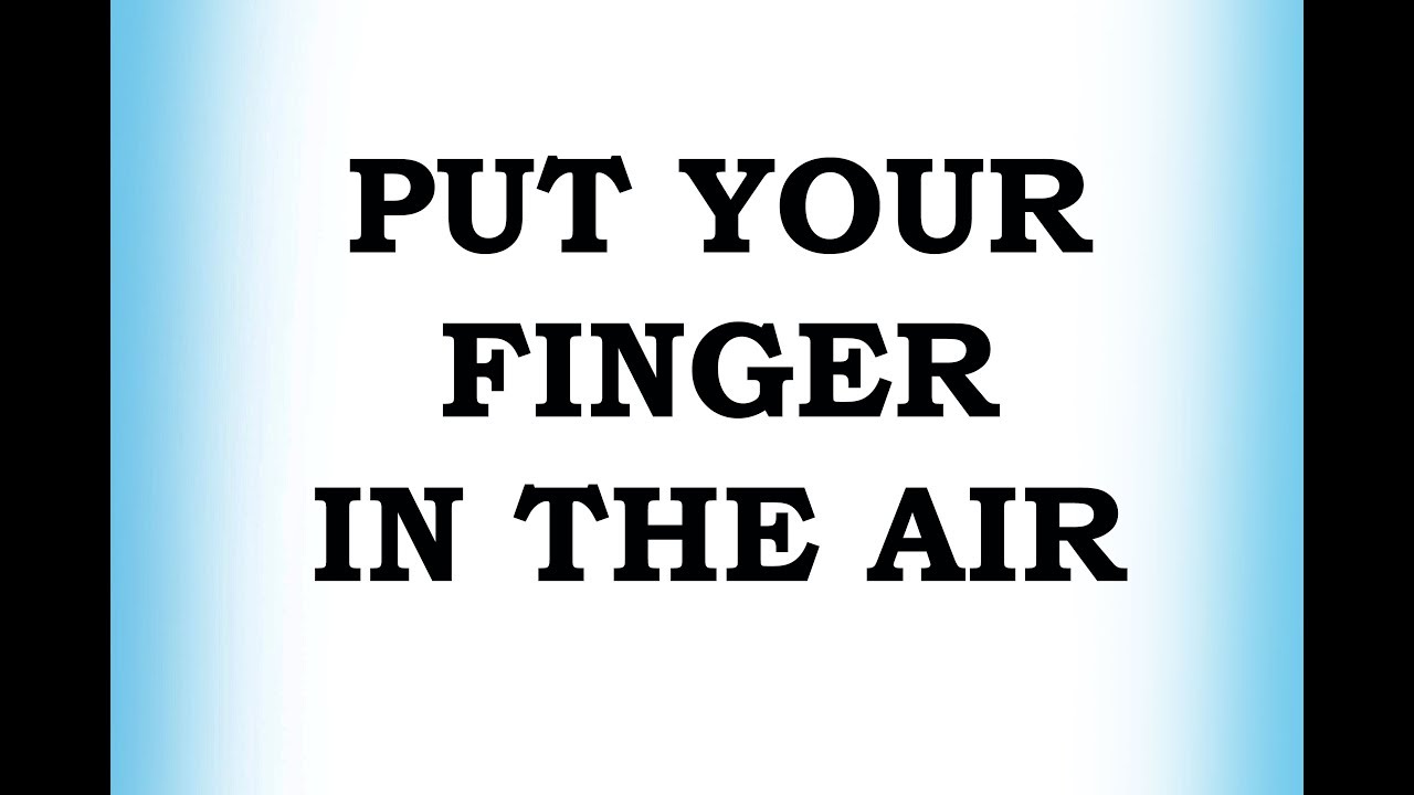 Put Your Finger in the Air