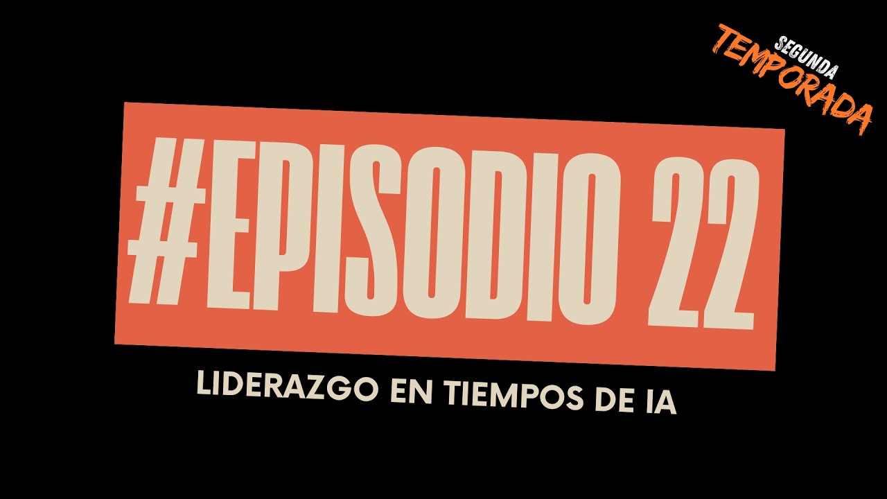 Episodio 22: Liderazgo en la era de la IA