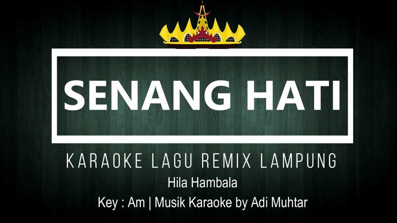 Senang Hati - Karaoke No Vocal - Nada Pria - Lagu Lampung - Versi Remix - Hila Hambala - Key : Am