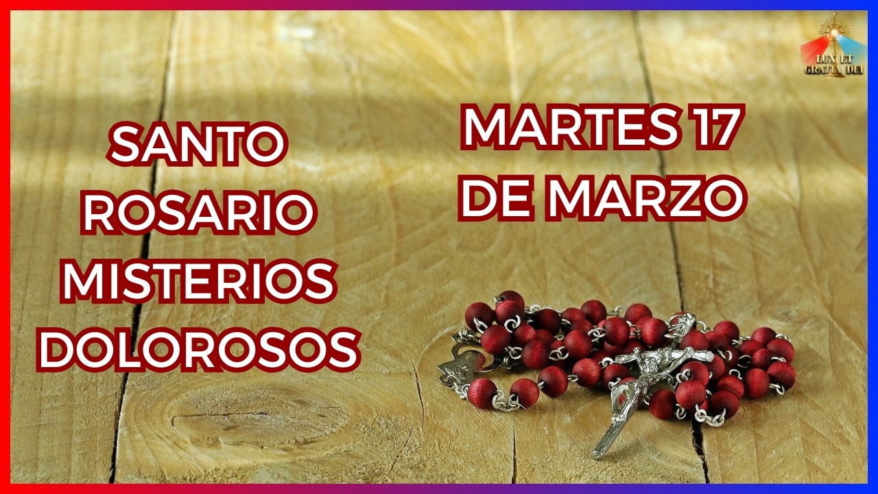 Santo Rosario a la Virgen María Misterios Dolorosos Martes 17 de marzo 🕯️ Lux et Gratia Dei