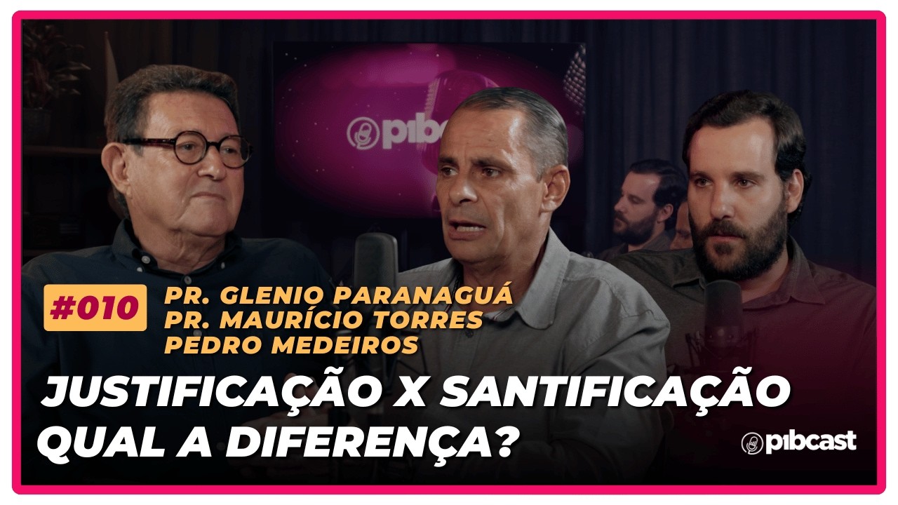 EP.010 - JUSTIFICAÇÃO X SANTIFICAÇÃO - Pr. Glenio Pranaguá, Pr. Maurício e Pedro Medeiros | PIBCAST