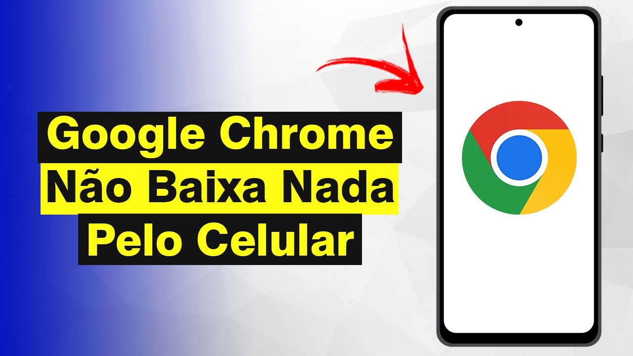 Google Chrome N&atilde;o Baixa Nada Pelo Celular (Resolvido)