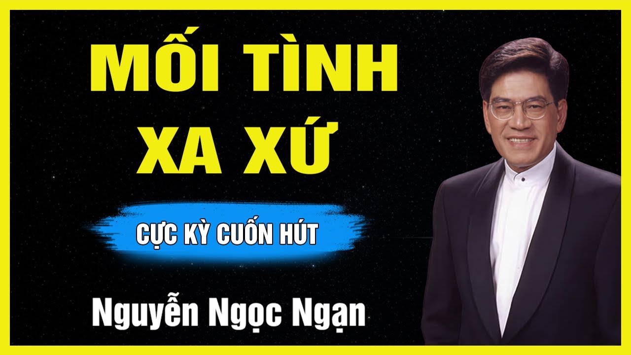 Truyện Hay Nguyễn Ngọc Ngạn - MỐI T&Igrave;NH XA XỨ - Đọc Truyện Đ&ecirc;m Khuya