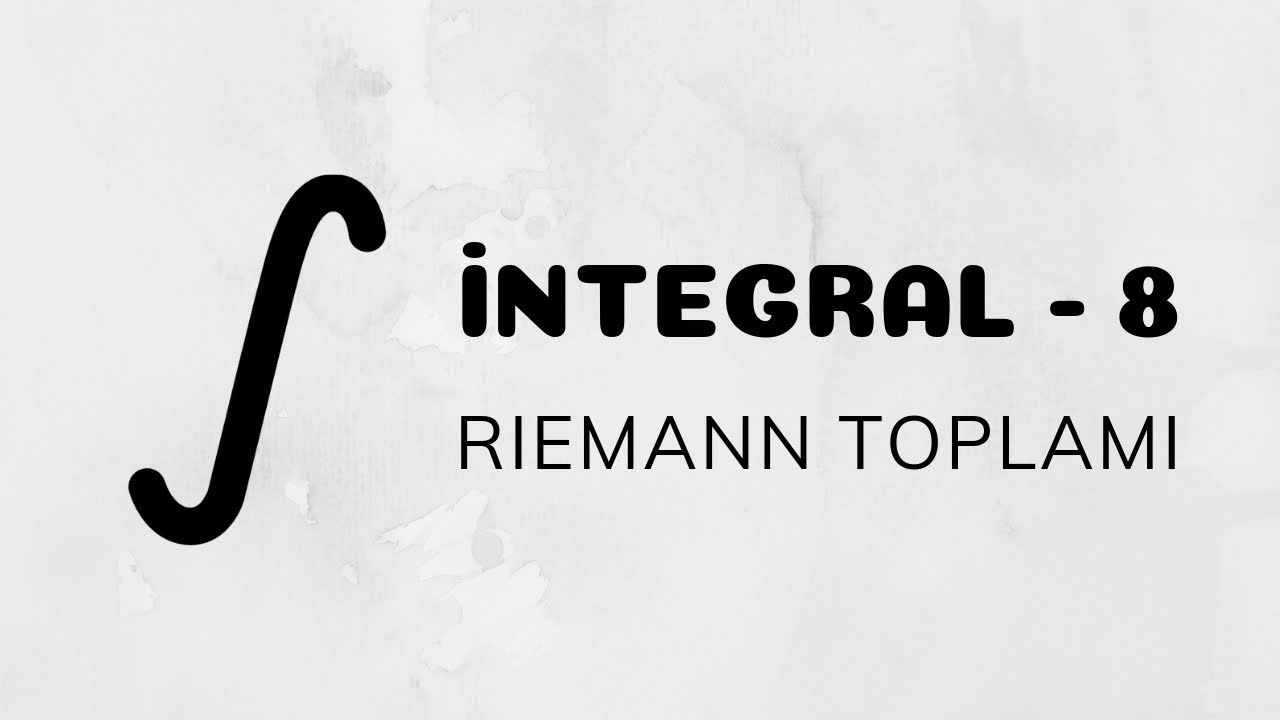 İntegral - 8 (Riemann Toplamı - İntegral'in Mantığı)