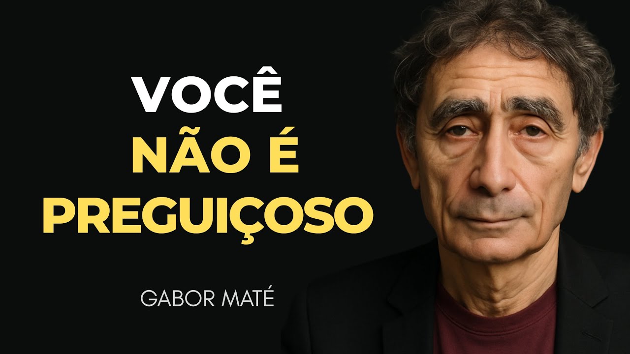 Você não está com PREGUIÇA — está em DEFESA contra um PASSADO que te PARALISOU - Gabor Maté