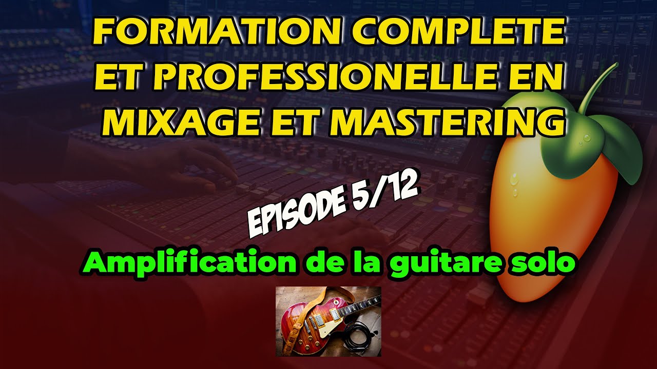 Formation Complète et Professionnelle en Mixage - épisode 5/12 : Amplification de la Guitare Solo