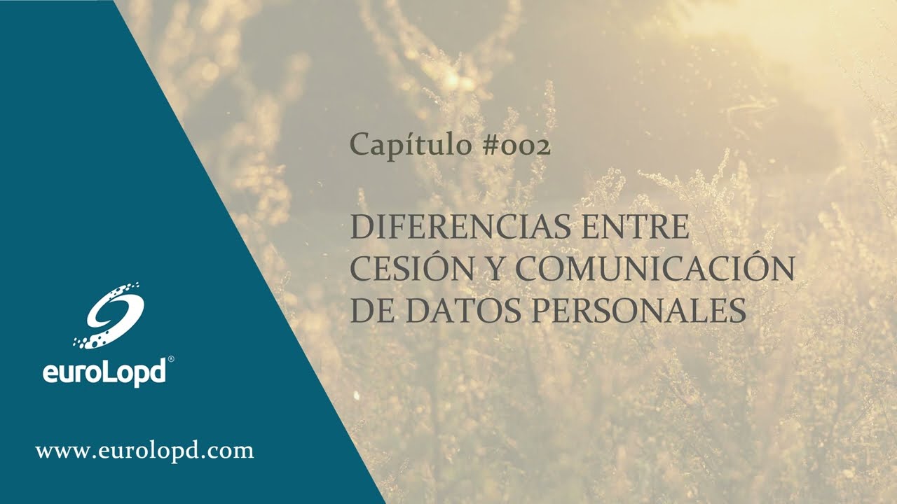 CAPÍTULO 002 - DIFERENCIAS ENTRE UNA CESION Y UNA COMUNICACIÓN DE DATOS PERSONALES. #LOPD #RGPD