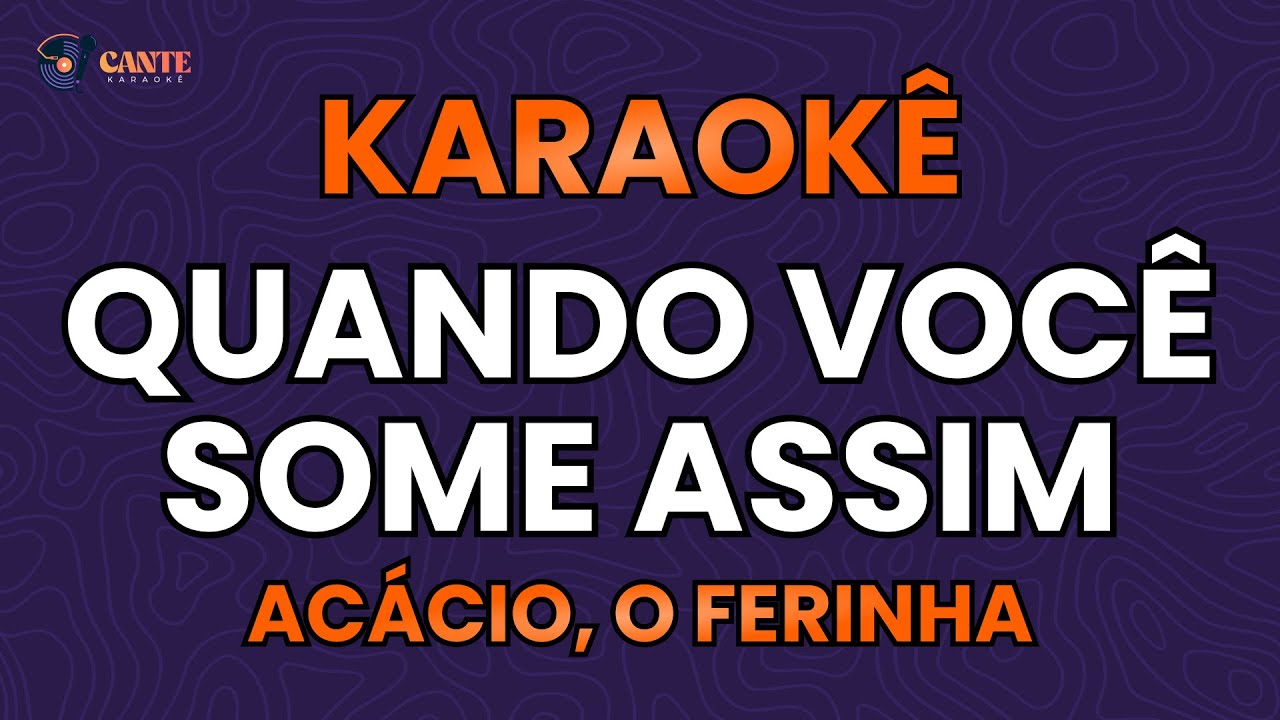 KARAOKÊ 🎤 - QUANDO VOCÊ SOME ASSIM - ACÁCIO, O FERINHA