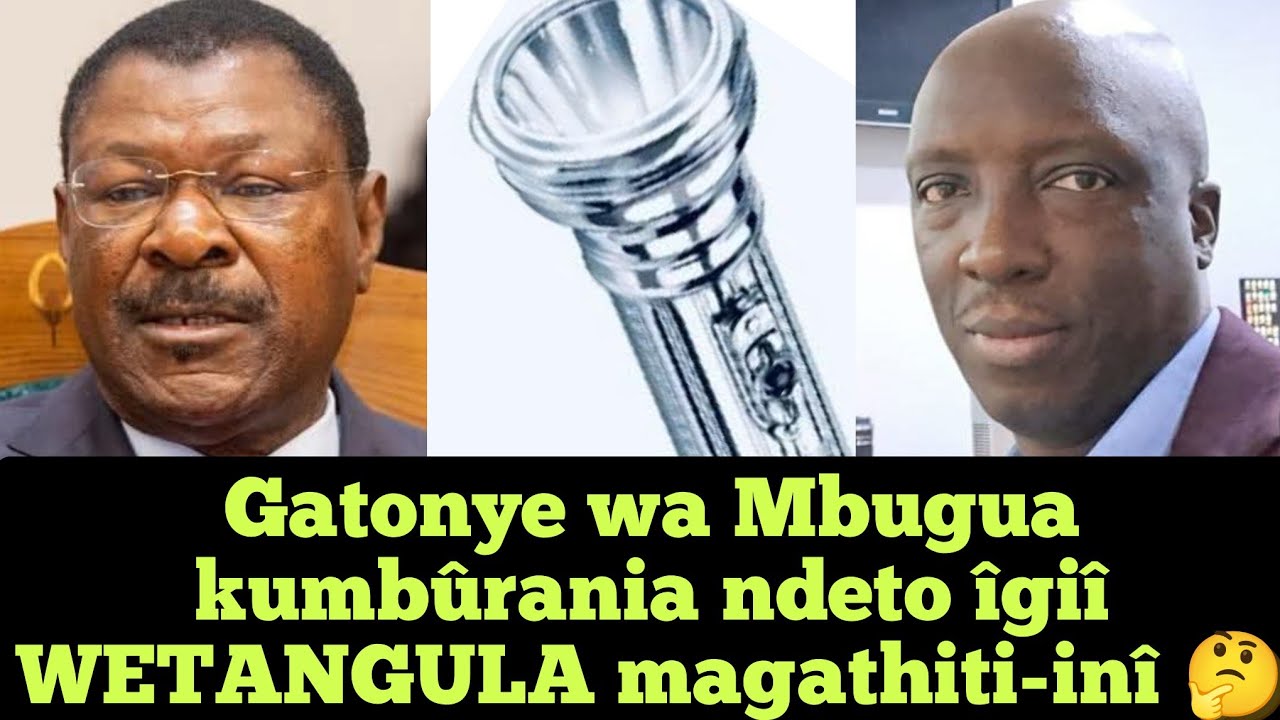 WETANGULA QUESTIONED MAGATHITI-INÎ NA GATONYE WA MBUGUA KAMEME FM RÛCIINÎ 