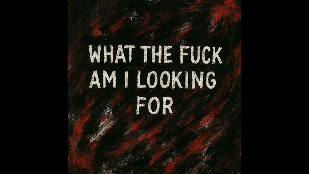 What the fuck am I looking for