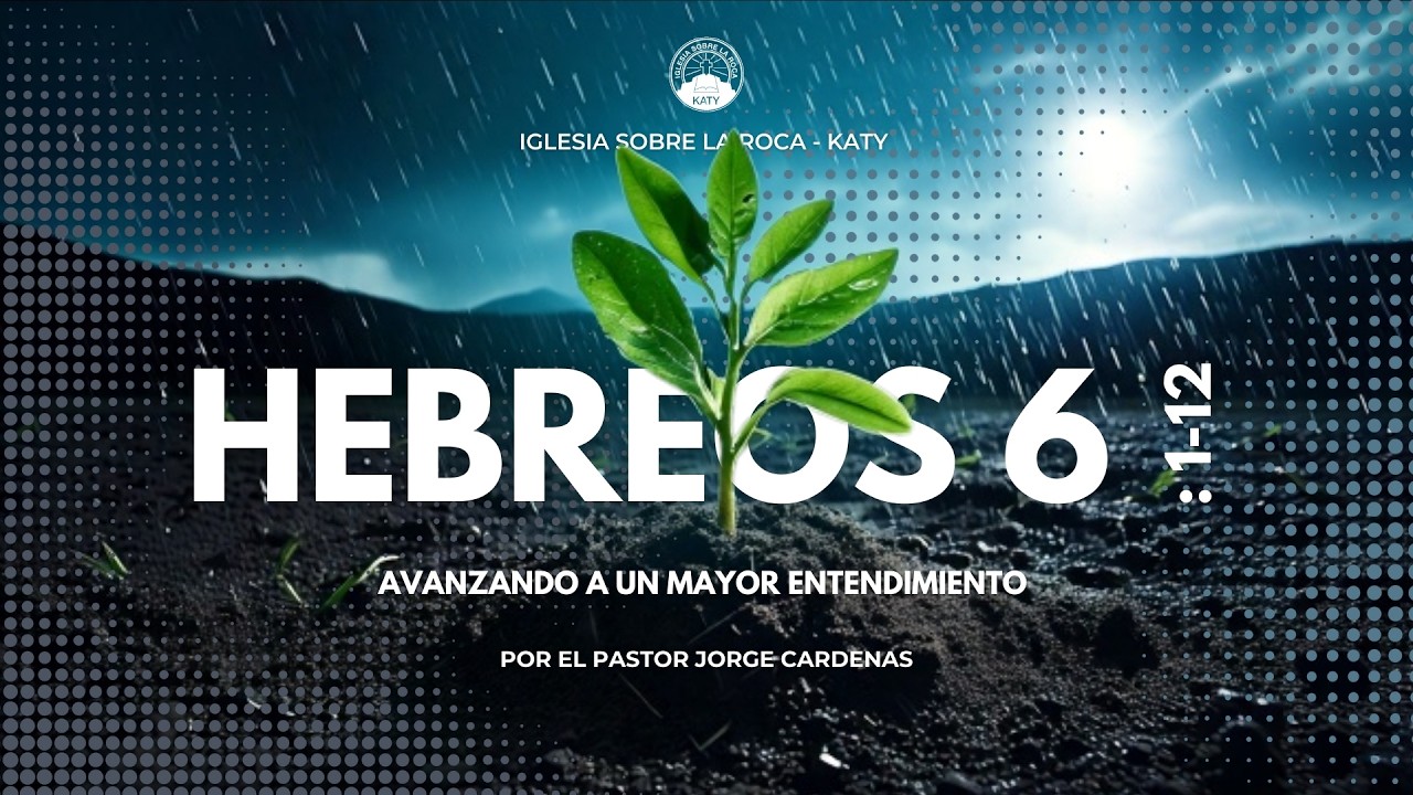 Avanzando a un mayor entendimiento - Hebreos 6:1-12