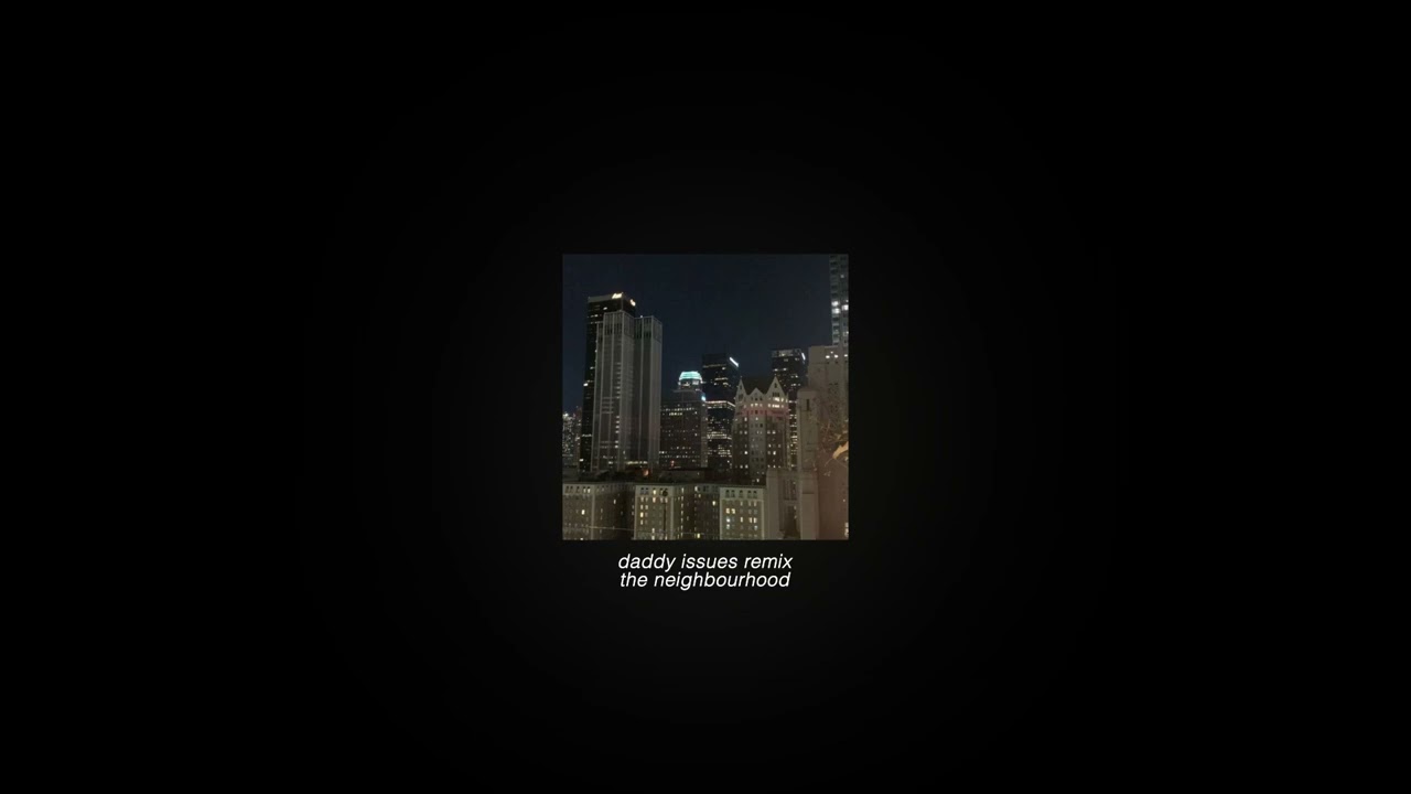 daddy issues remix - the neighbourhood [sped up + reverb]