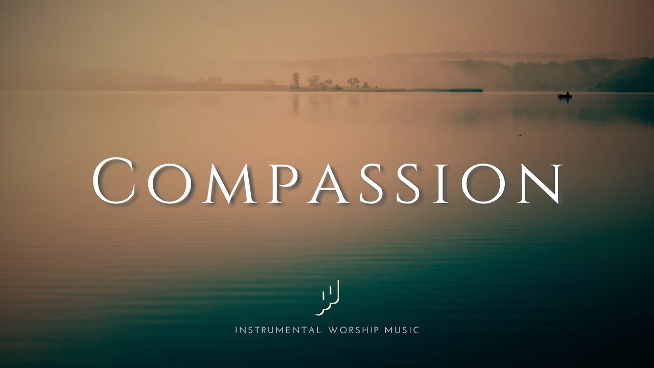 Compassion - Instrumental Worship Music for Prayer
