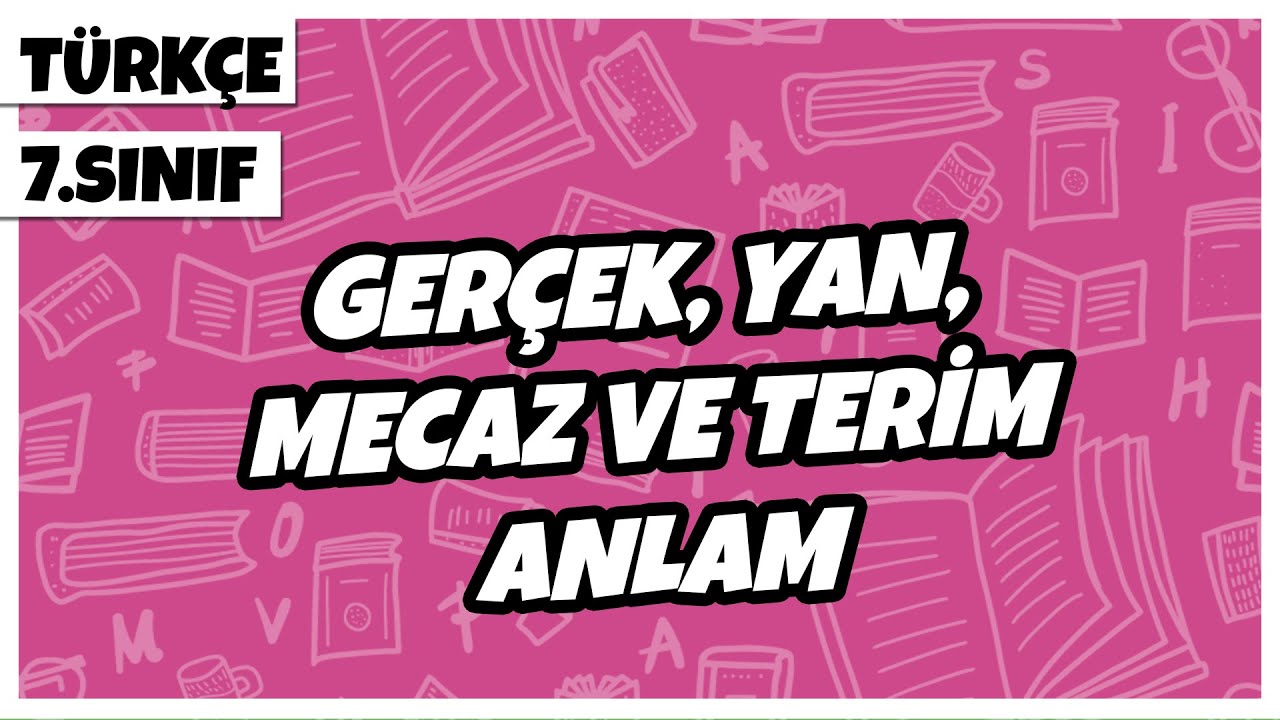 7. Sınıf Türkçe - Gerçek, Yan, Mecaz ve Terim Anlam | 2022